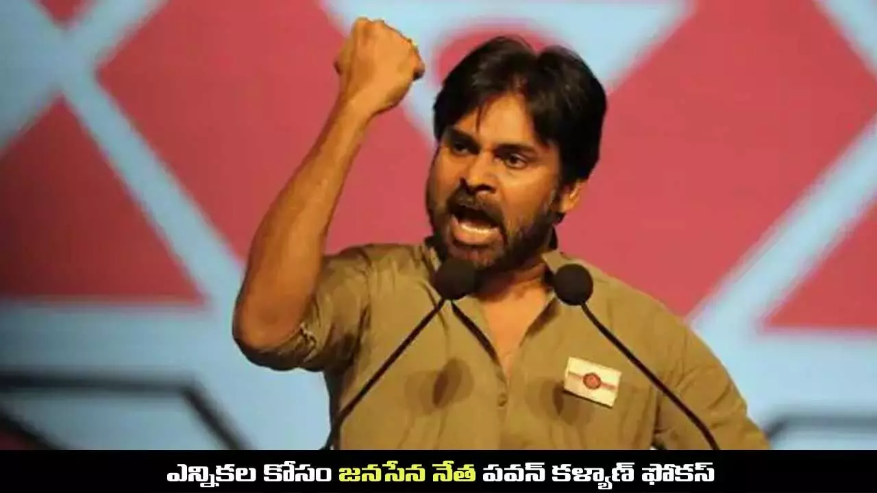 ఎన్నికల కోసం జనసేన నేత పవన్ కళ్యాణ్ ఫోకస్ ఎన్నికల కోసం జనసేన నేత పవన్ కళ్యాణ్ ఫోకస్