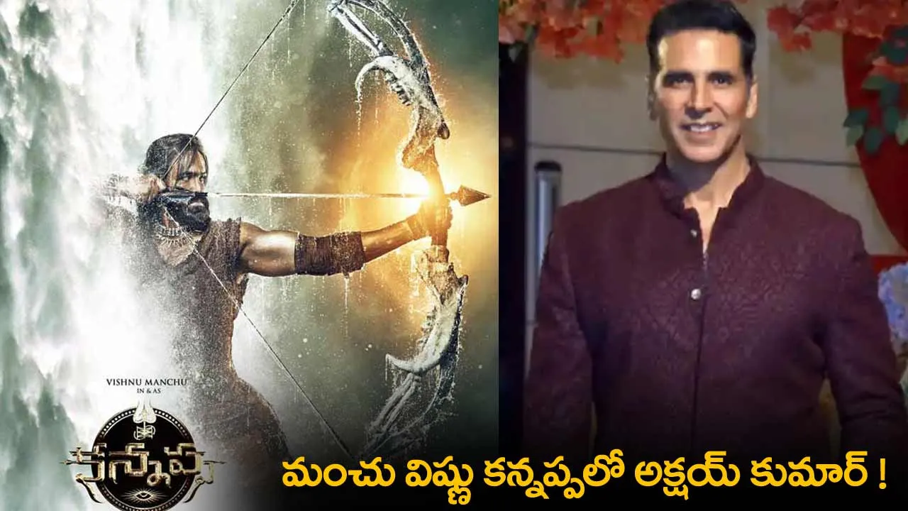 Kannappa : మంచు విష్ణు కన్నప్పలో అక్షయ్ కుమార్ ! Kannappa : మంచు విష్ణు కన్నప్పలో అక్షయ్ కుమార్ !