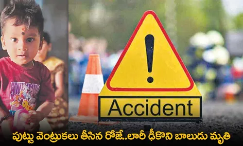 Accident : పుట్టు వెంట్రుకలు తీసిన రోజే..లారీ ఢీకొని బాలుడు మృతి Accident : పుట్టు వెంట్రుకలు తీసిన రోజే..లారీ ఢీకొని బాలుడు మృతి