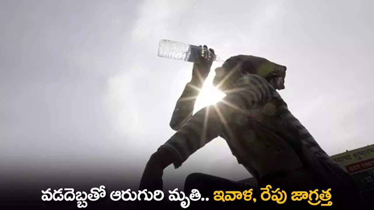 Heat Stroke : వడదెబ్బతో ఆరుగురి మృతి.. ఇవాళ, రేపు జాగ్రత్త Heat Stroke : వడదెబ్బతో ఆరుగురి మృతి.. ఇవాళ, రేపు జాగ్రత్త