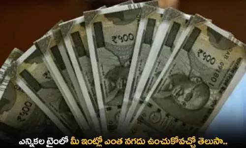 Elections Time : ఎన్నికల టైంలో మీ ఇంట్లో ఎంత నగదు ఉంచుకోవచ్చో తెలుసా..