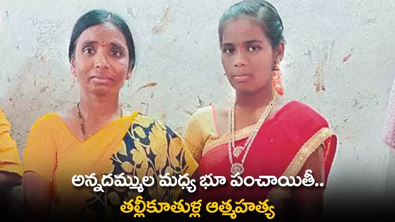 Suicide : అన్నదమ్ముల మధ్య భూ పంచాయితీ.. తల్లీకూతుళ్ల ఆత్మహత్య Suicide : అన్నదమ్ముల మధ్య భూ పంచాయితీ.. తల్లీకూతుళ్ల ఆత్మహత్య