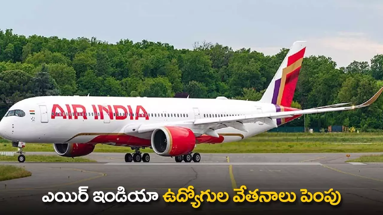 Air India : ఎయిర్ ఇండియా ఉద్యోగుల వేతనాలు పెంపు