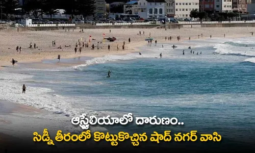 TS : ఆస్ట్రేలియాలో దారుణం.. సిడ్నీ తీరంలో కొట్టుకొచ్చిన షాద్ నగర్ వాసి TS : ఆస్ట్రేలియాలో దారుణం.. సిడ్నీ తీరంలో కొట్టుకొచ్చిన షాద్ నగర్ వాసి
