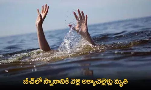 AP : బీచ్లో స్నానానికి వెళ్లి అక్కాచెల్లెళ్లు మృతి AP : బీచ్లో స్నానానికి వెళ్లి అక్కాచెల్లెళ్లు మృతి