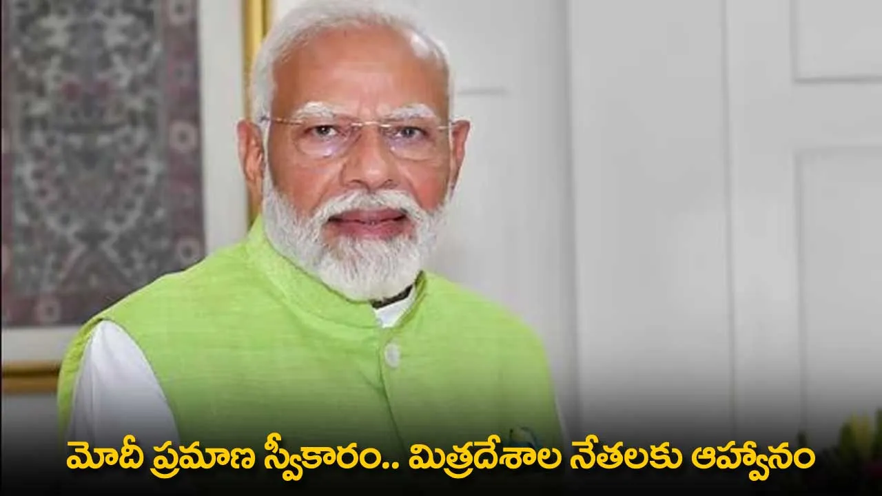 PM Modi : మోదీ ప్రమాణ స్వీకారం.. మిత్రదేశాల నేతలకు ఆహ్వానం PM Modi : మోదీ ప్రమాణ స్వీకారం.. మిత్రదేశాల నేతలకు ఆహ్వానం