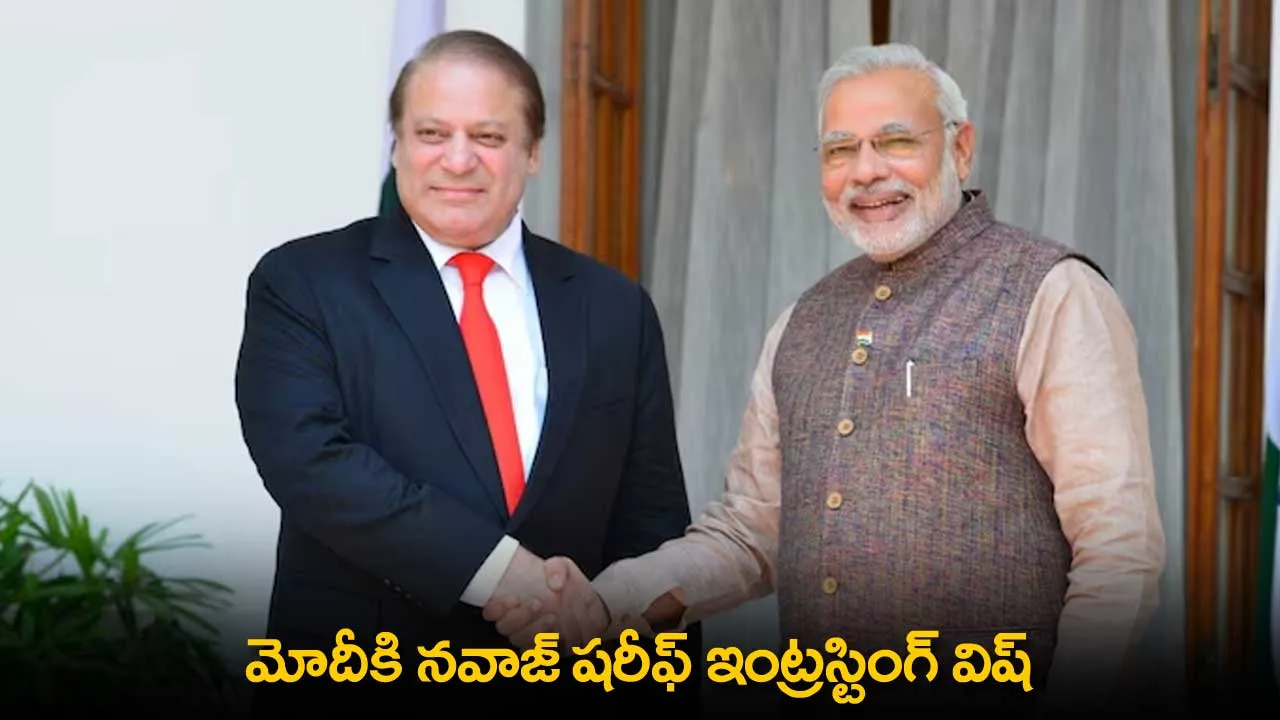 PM Modi : మోదీకి నవాజ్ షరీఫ్ ఇంట్రస్టింగ్ విష్ PM Modi : మోదీకి నవాజ్ షరీఫ్ ఇంట్రస్టింగ్ విష్
