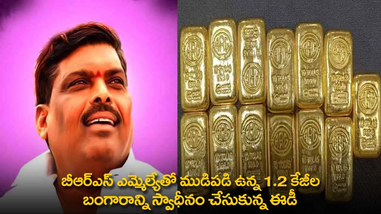 BRS MLA : బీఆర్ఎస్ ఎమ్మెల్యేతో ముడిపడి ఉన్న 1.2 కేజీల బంగారాన్ని స్వాధీనం చేసుకున్న ఈడీ BRS MLA : బీఆర్ఎస్ ఎమ్మెల్యేతో ముడిపడి ఉన్న 1.2 కేజీల బంగారాన్ని స్వాధీనం చేసుకున్న ఈడీ