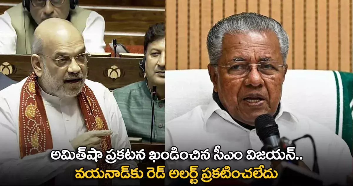 Wayanad : అమిత్షా ప్రకటన ఖండించిన సీఎం విజయన్.. వయనాడ్కు రెడ్ అలర్ట్ ప్రకటించలేదు Wayanad : అమిత్షా ప్రకటన ఖండించిన సీఎం విజయన్.. వయనాడ్కు రెడ్ అలర్ట్ ప్రకటించలేదు